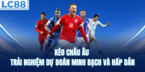 Kèo Châu Âu – Trải Nghiệm Dự Đoán Minh Bạch Và Hấp Dẫn