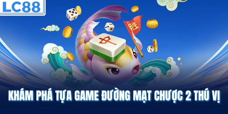 Khám phá tựa game đường mạt chược 2 thú vị